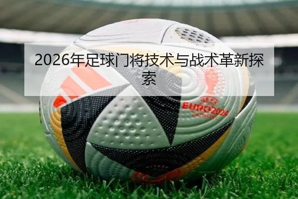 2026年足球门将技术与战术革新探索